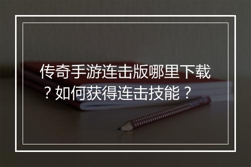 传奇手游连击版哪里下载？如何获得连击技能？