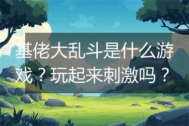 基佬大乱斗是什么游戏？玩起来刺激吗？
