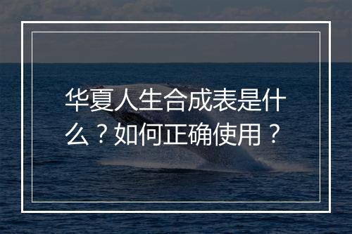 华夏人生合成表是什么？如何正确使用？