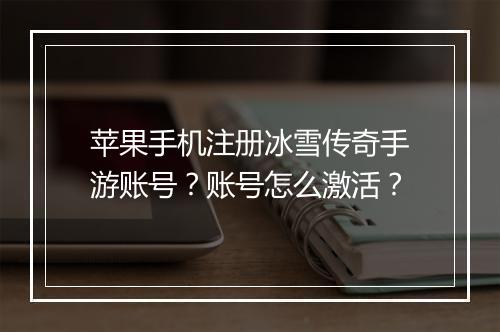 苹果手机注册冰雪传奇手游账号？账号怎么激活？