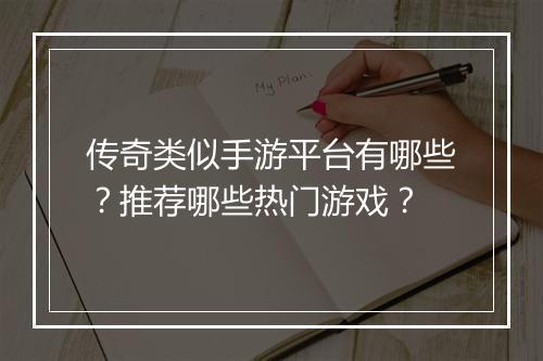 传奇类似手游平台有哪些？推荐哪些热门游戏？