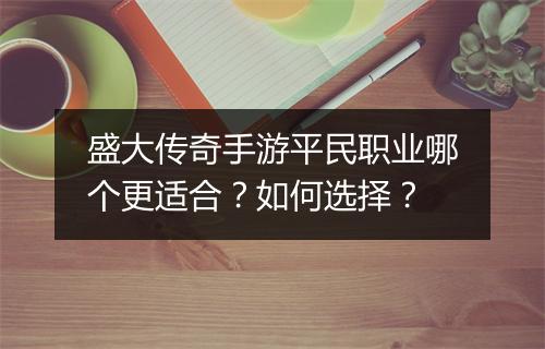 盛大传奇手游平民职业哪个更适合？如何选择？