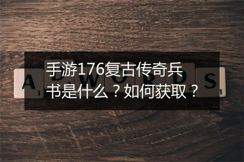 手游176复古传奇兵书是什么？如何获取？