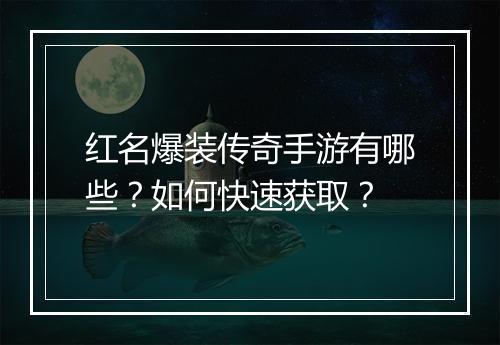 红名爆装传奇手游有哪些？如何快速获取？