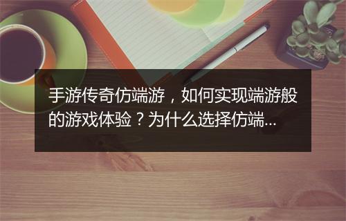 手游传奇仿端游，如何实现端游般的游戏体验？为什么选择仿端游？