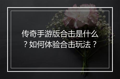 传奇手游版合击是什么？如何体验合击玩法？