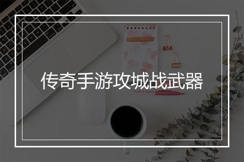 传奇手游攻城战武器