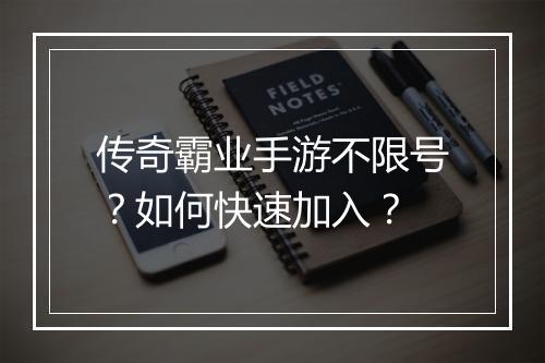传奇霸业手游不限号？如何快速加入？