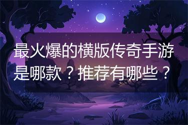 最火爆的横版传奇手游是哪款？推荐有哪些？