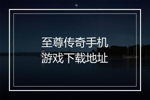 至尊传奇手机游戏下载地址