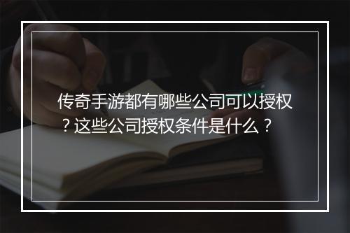 传奇手游都有哪些公司可以授权？这些公司授权条件是什么？