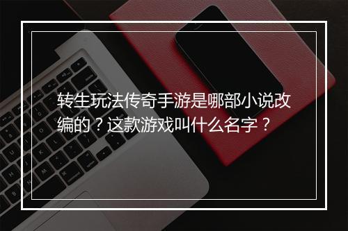 转生玩法传奇手游是哪部小说改编的？这款游戏叫什么名字？