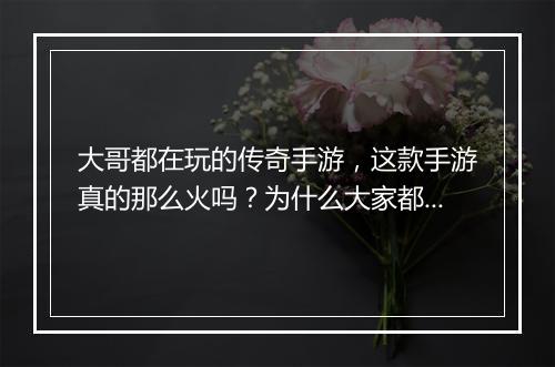 大哥都在玩的传奇手游，这款手游真的那么火吗？为什么大家都爱玩？