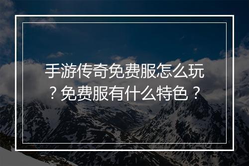 手游传奇免费服怎么玩？免费服有什么特色？