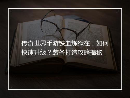 传奇世界手游铁血炼狱在，如何快速升级？装备打造攻略揭秘
