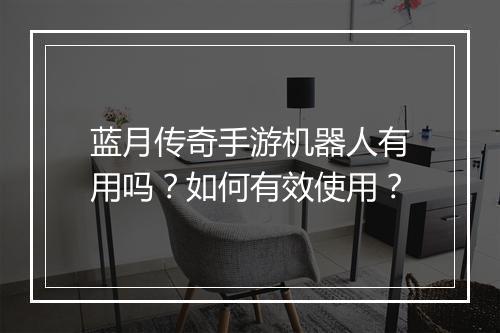蓝月传奇手游机器人有用吗？如何有效使用？