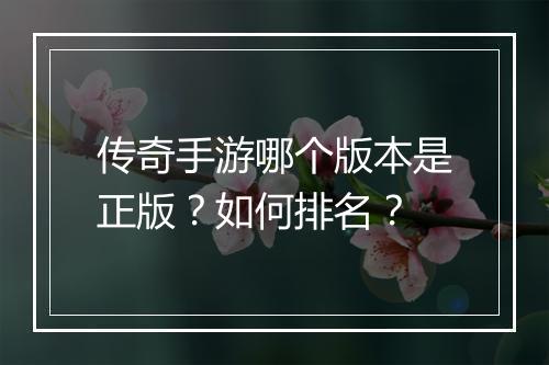 传奇手游哪个版本是正版？如何排名？