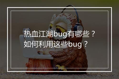 热血江湖bug有哪些？如何利用这些bug？