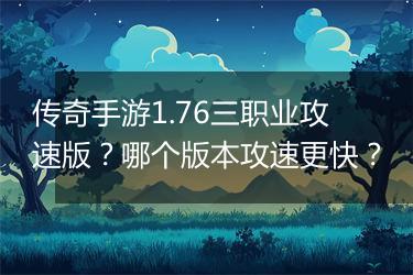 传奇手游1.76三职业攻速版？哪个版本攻速更快？