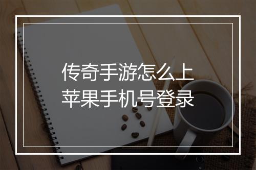 传奇手游怎么上苹果手机号登录