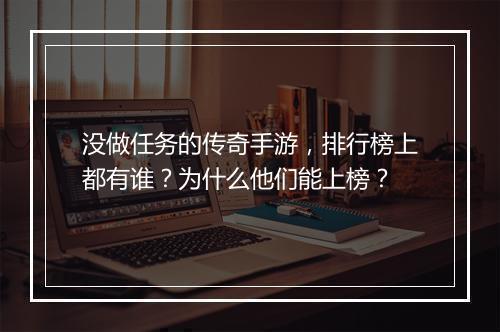没做任务的传奇手游，排行榜上都有谁？为什么他们能上榜？