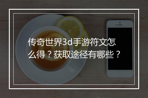 传奇世界3d手游符文怎么得？获取途径有哪些？