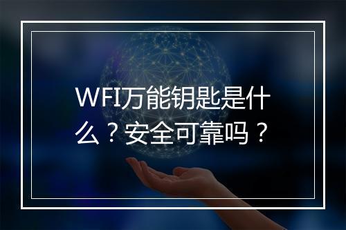 WFI万能钥匙是什么？安全可靠吗？
