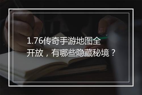 1.76传奇手游地图全开放，有哪些隐藏秘境？