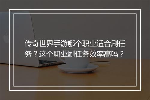 传奇世界手游哪个职业适合刷任务？这个职业刷任务效率高吗？