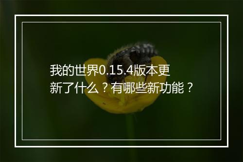 我的世界0.15.4版本更新了什么？有哪些新功能？