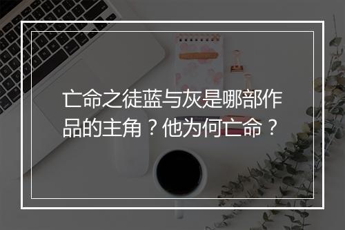 亡命之徒蓝与灰是哪部作品的主角？他为何亡命？