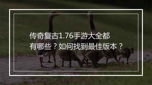 传奇复古1.76手游大全都有哪些？如何找到最佳版本？