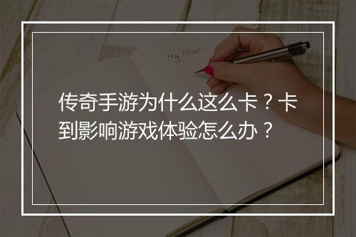 传奇手游为什么这么卡？卡到影响游戏体验怎么办？