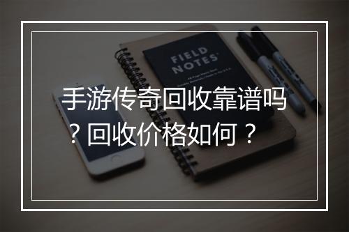 手游传奇回收靠谱吗？回收价格如何？