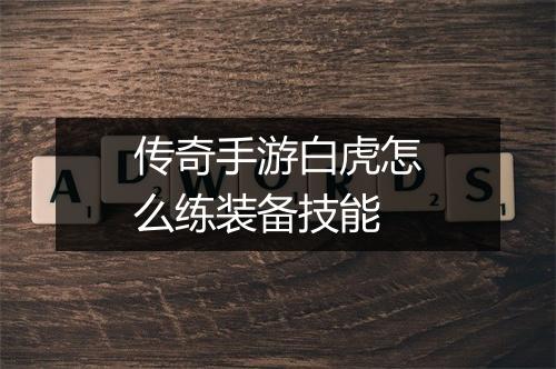 传奇手游白虎怎么练装备技能