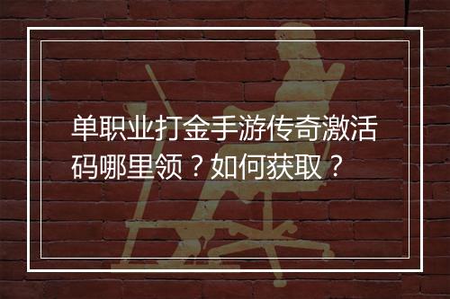 单职业打金手游传奇激活码哪里领？如何获取？