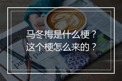 马冬梅是什么梗？这个梗怎么来的？
