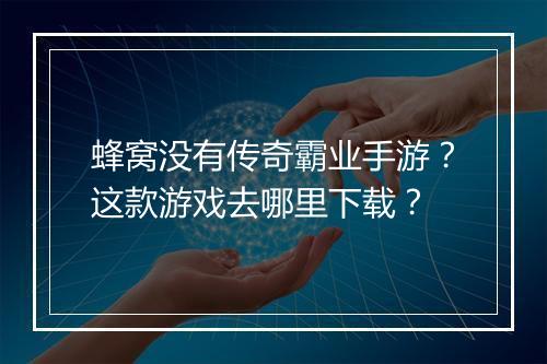蜂窝没有传奇霸业手游？这款游戏去哪里下载？