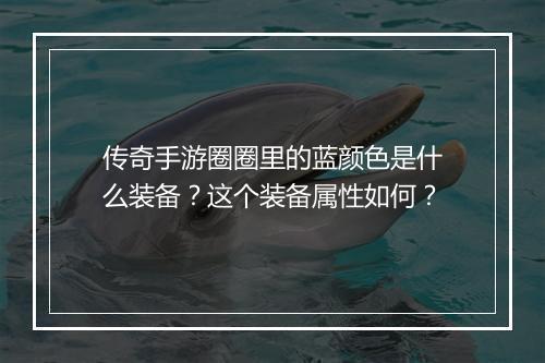 传奇手游圈圈里的蓝颜色是什么装备？这个装备属性如何？