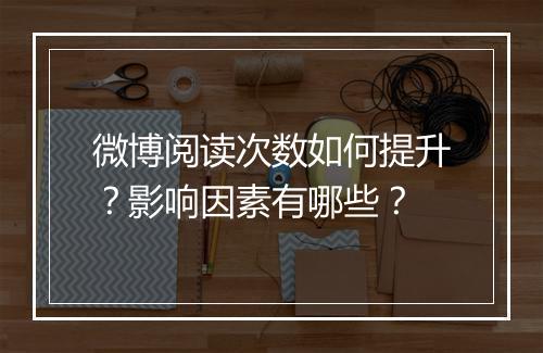 微博阅读次数如何提升？影响因素有哪些？