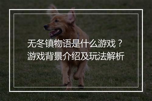 无冬镇物语是什么游戏？游戏背景介绍及玩法解析