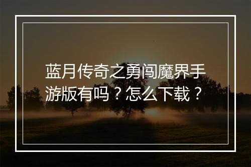 蓝月传奇之勇闯魔界手游版有吗？怎么下载？