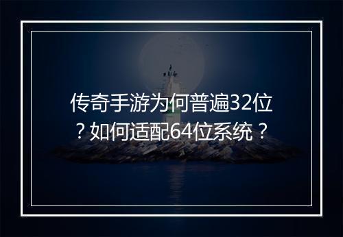传奇手游为何普遍32位？如何适配64位系统？