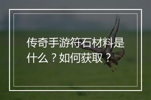 传奇手游符石材料是什么？如何获取？