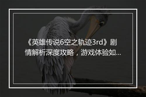 《英雄传说6空之轨迹3rd》剧情解析深度攻略，游戏体验如何？