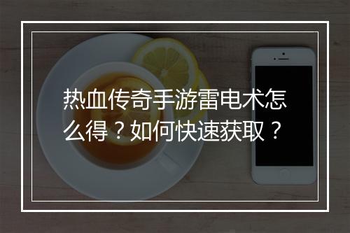 热血传奇手游雷电术怎么得？如何快速获取？