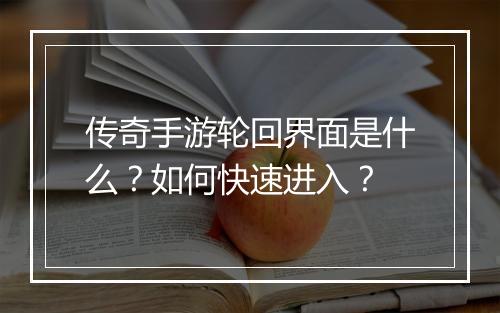 传奇手游轮回界面是什么？如何快速进入？