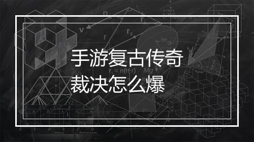 手游复古传奇裁决怎么爆