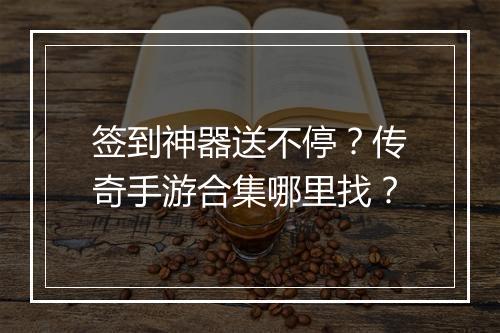 签到神器送不停？传奇手游合集哪里找？