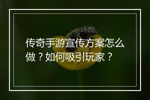 传奇手游宣传方案怎么做？如何吸引玩家？